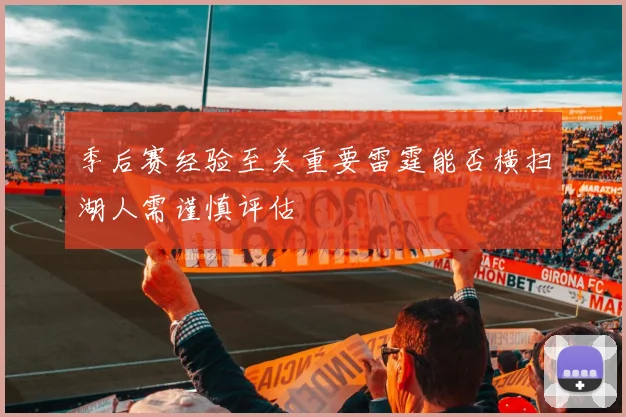季后赛经验至关重要雷霆能否横扫湖人需谨慎评估
